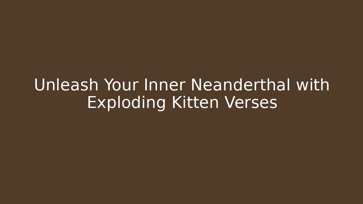 Unleash Your Inner Neanderthal with Exploding Kitten Verses - Critter Realm