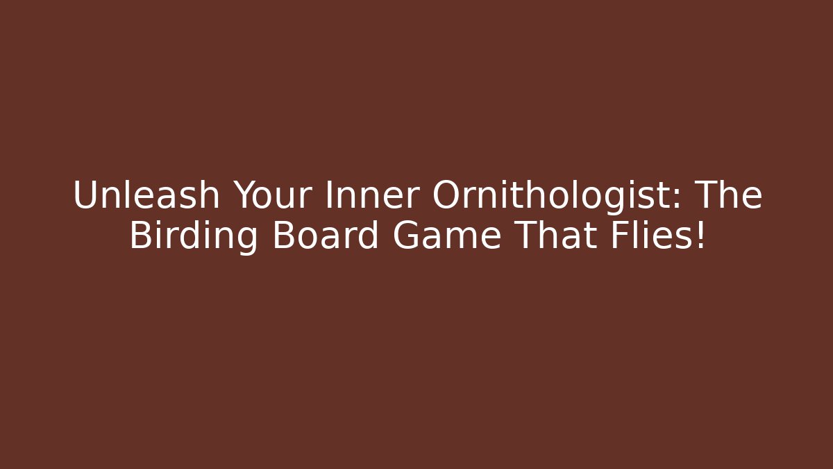 Unleash Your Inner Ornithologist: The Birding Board Game That Flies!