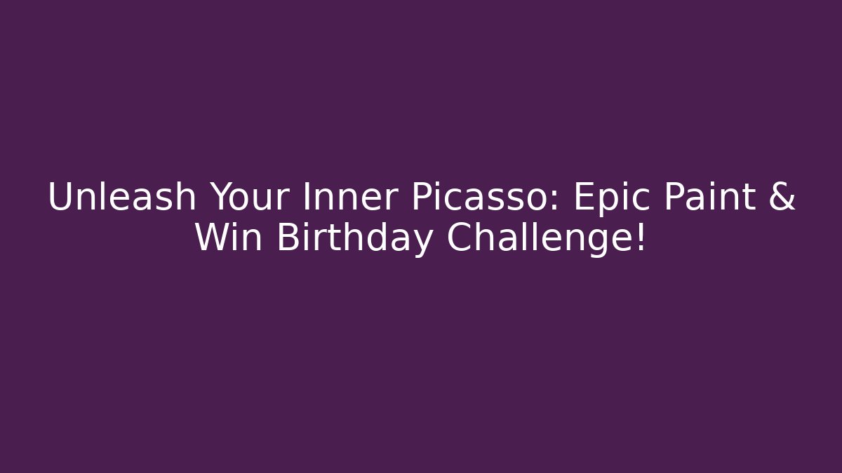 Unleash Your Inner Picasso: Epic Paint & Win Birthday Challenge!