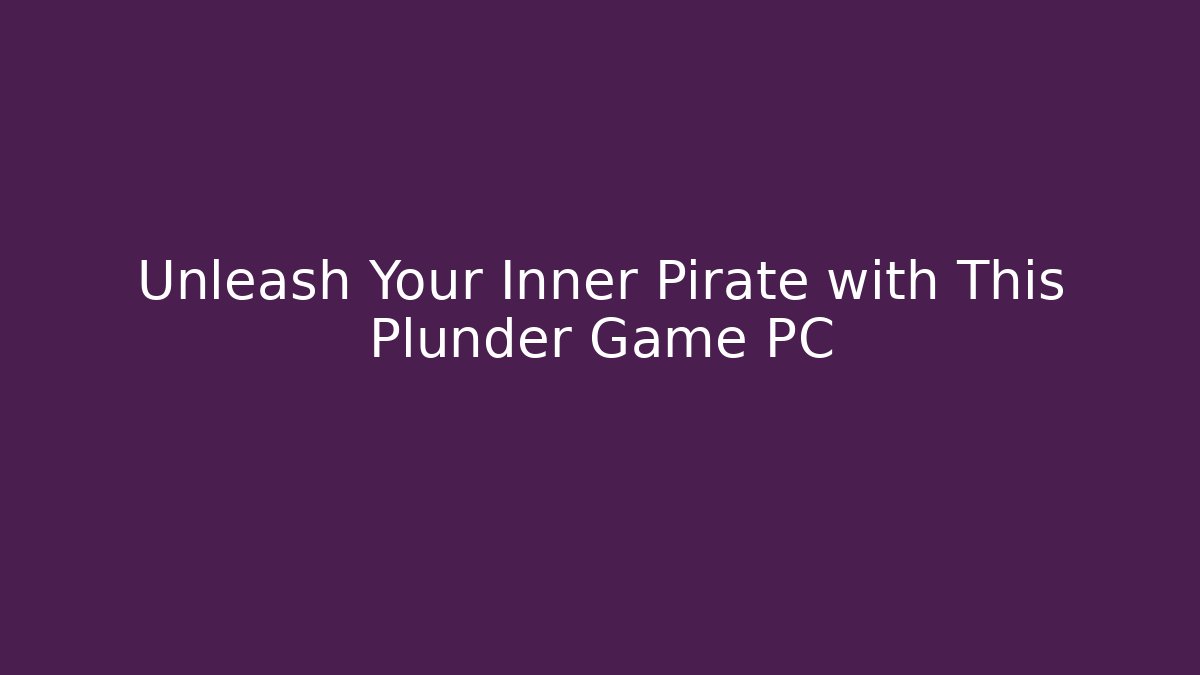 Unleash Your Inner Pirate with This Plunder Game PC