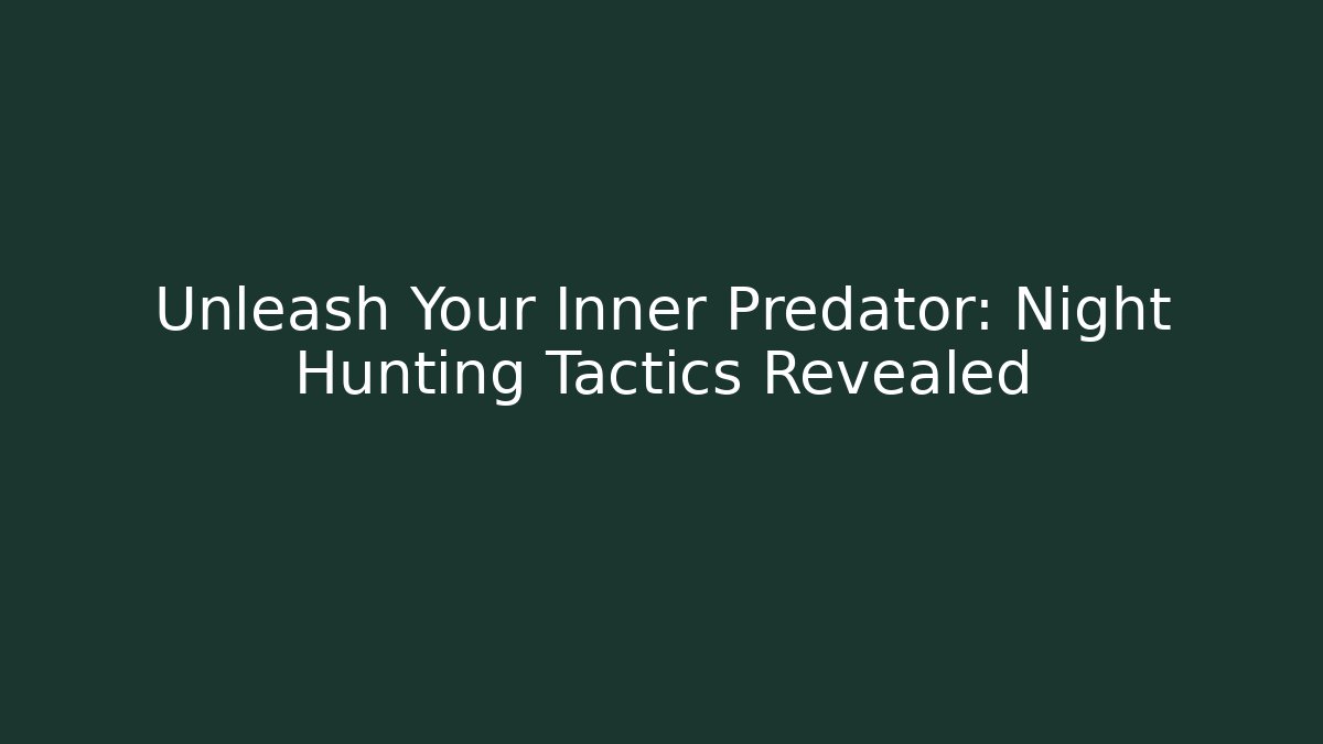 Unleash Your Inner Predator: Night Hunting Tactics Revealed