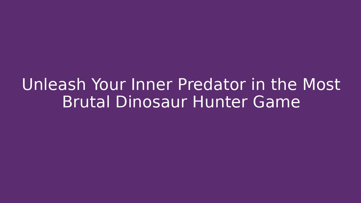 Unleash Your Inner Predator in the Most Brutal Dinosaur Hunter Game