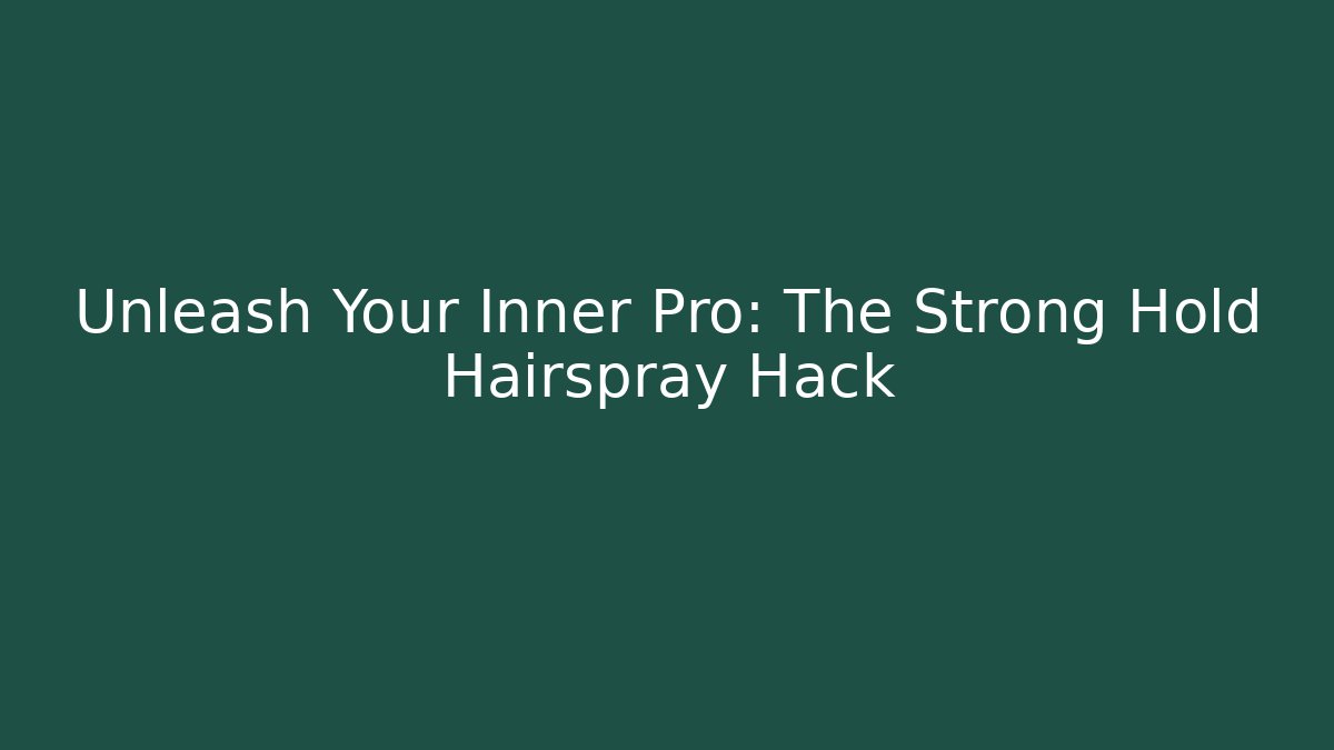 Unleash Your Inner Pro: The Strong Hold Hairspray Hack