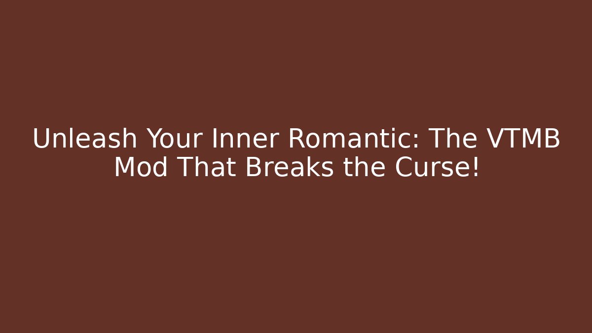 Unleash Your Inner Romantic: The VTMB Mod That Breaks the Curse!