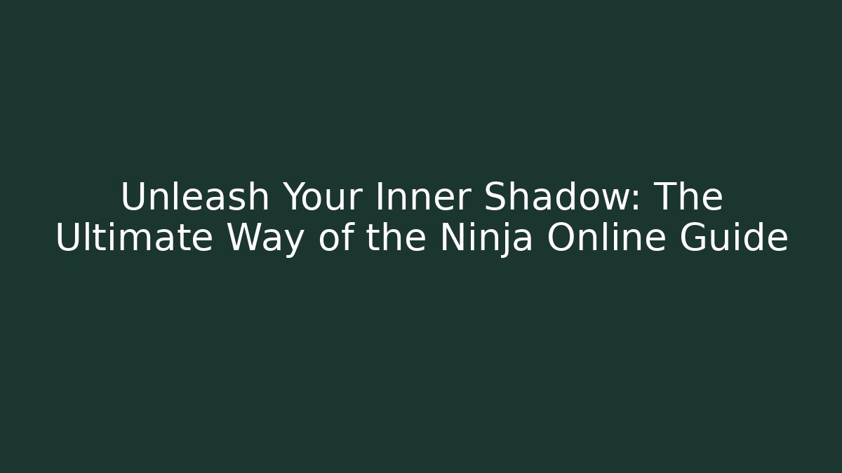 Unleash Your Inner Shadow: The Ultimate Way of the Ninja Online Guide