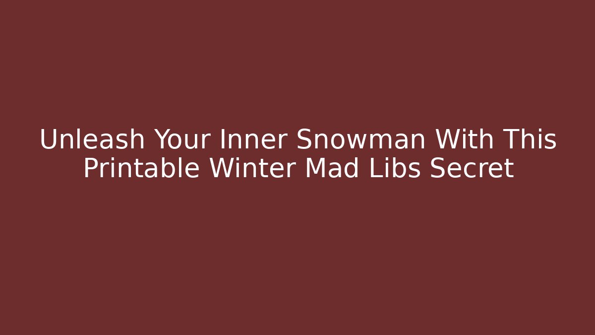 Unleash Your Inner Snowman With This Printable Winter Mad Libs Secret