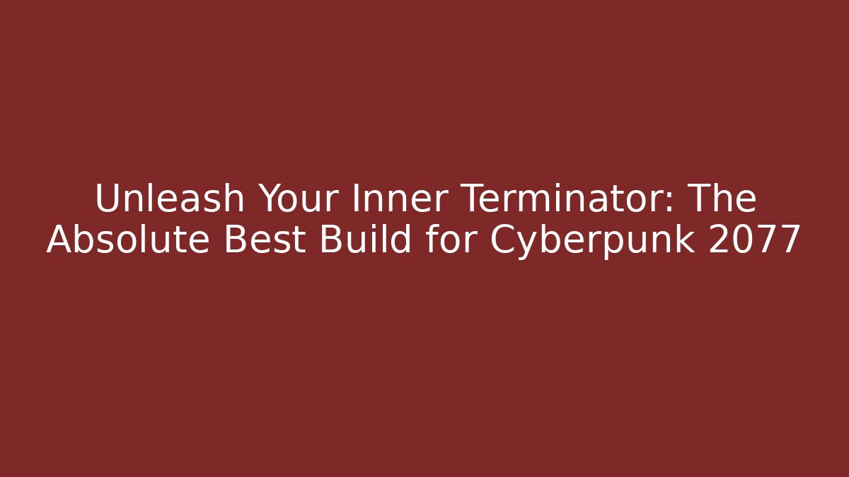 Unleash Your Inner Terminator: The Absolute Best Build for Cyberpunk 2077 - Critter Realm