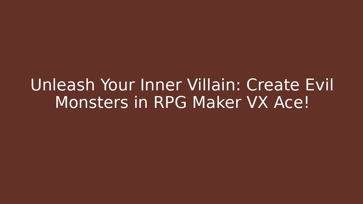 Unleash Your Inner Villain: Create Evil Monsters in RPG Maker VX Ace!