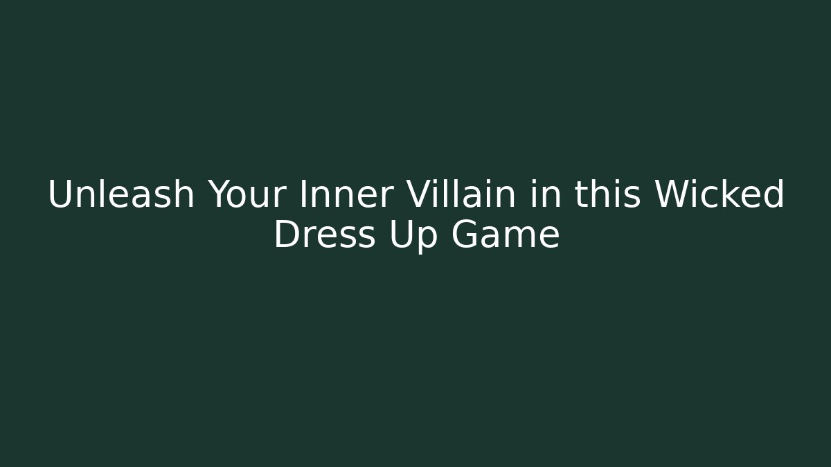 Unleash Your Inner Villain in this Wicked Dress Up Game