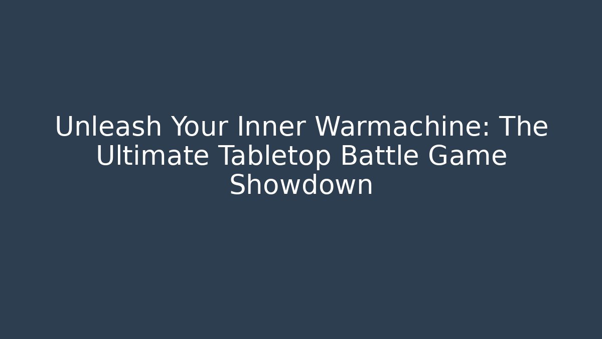Unleash Your Inner Warmachine: The Ultimate Tabletop Battle Game Showdown - Critter Realm