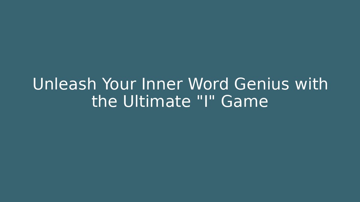 Unleash Your Inner Word Genius with the Ultimate "I" Game