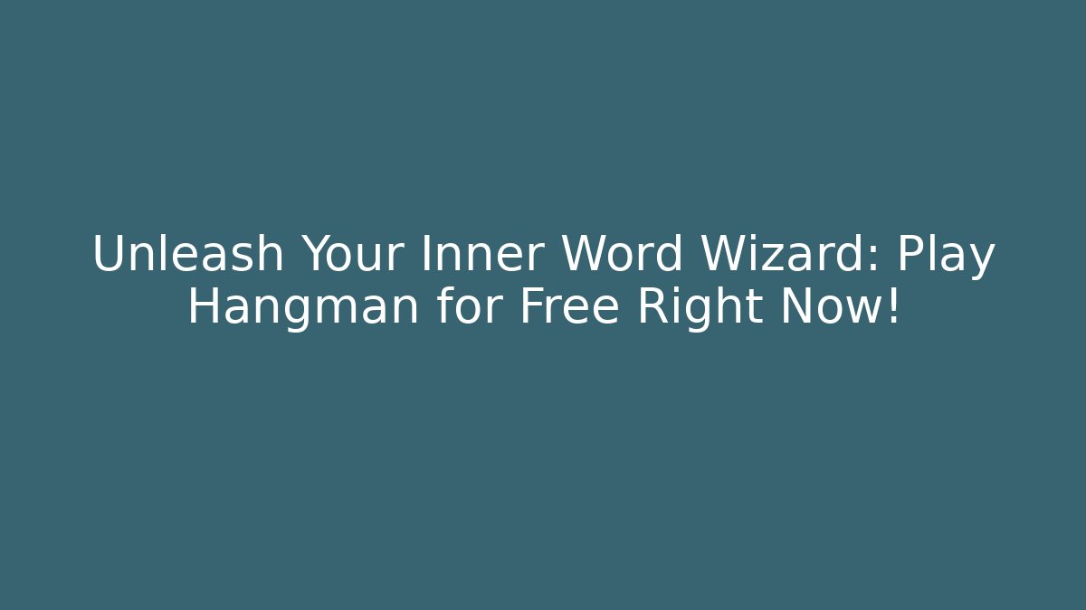 Unleash Your Inner Word Wizard: Play Hangman for Free Right Now!