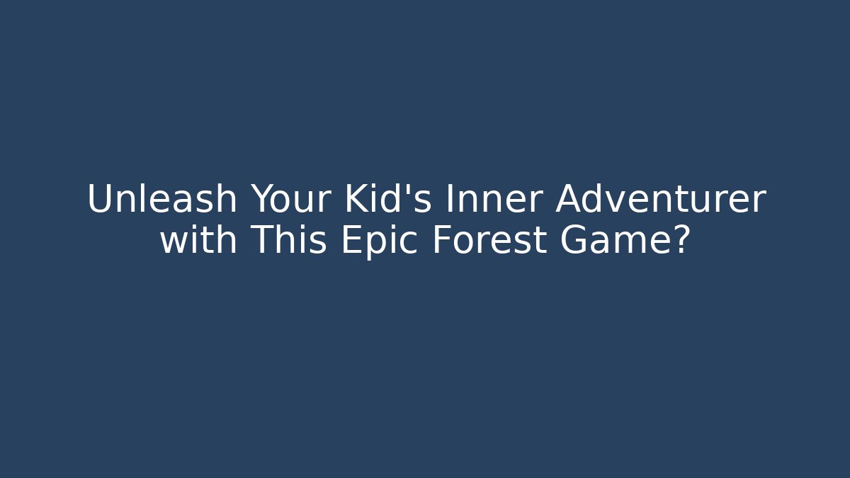Unleash Your Kid's Inner Adventurer with This Epic Forest Game?