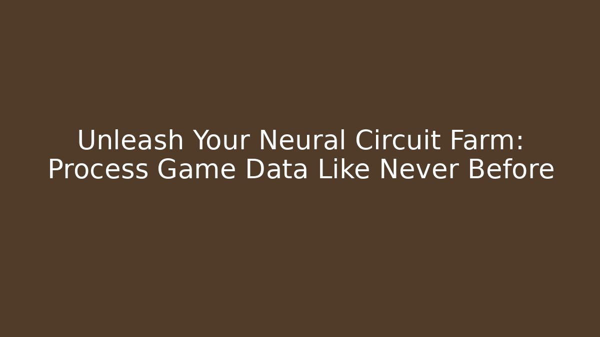 Unleash Your Neural Circuit Farm: Process Game Data Like Never Before