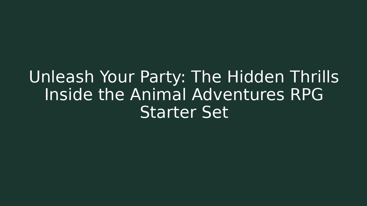 Unleash Your Party: The Hidden Thrills Inside the Animal Adventures RPG Starter Set