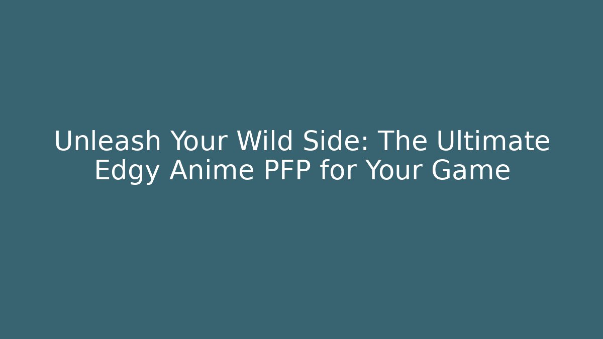 Unleash Your Wild Side: The Ultimate Edgy Anime PFP for Your Game