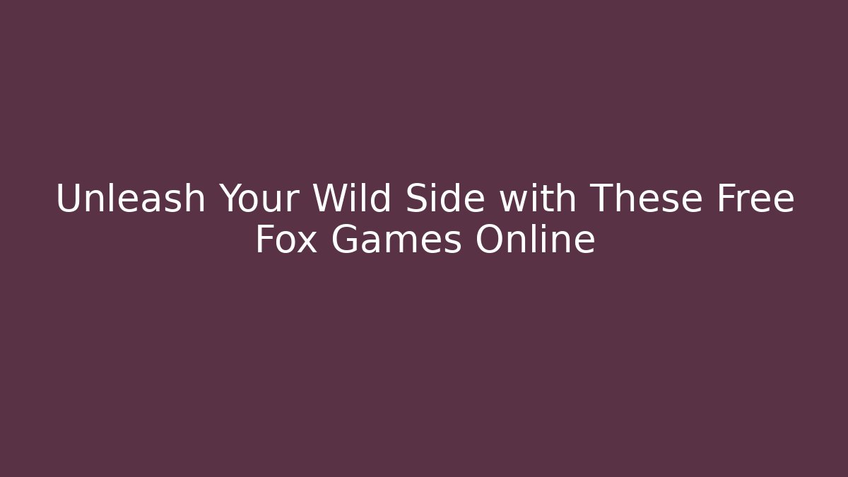 Unleash Your Wild Side with These Free Fox Games Online