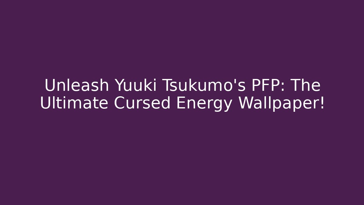 Unleash Yuuki Tsukumo's PFP: The Ultimate Cursed Energy Wallpaper!