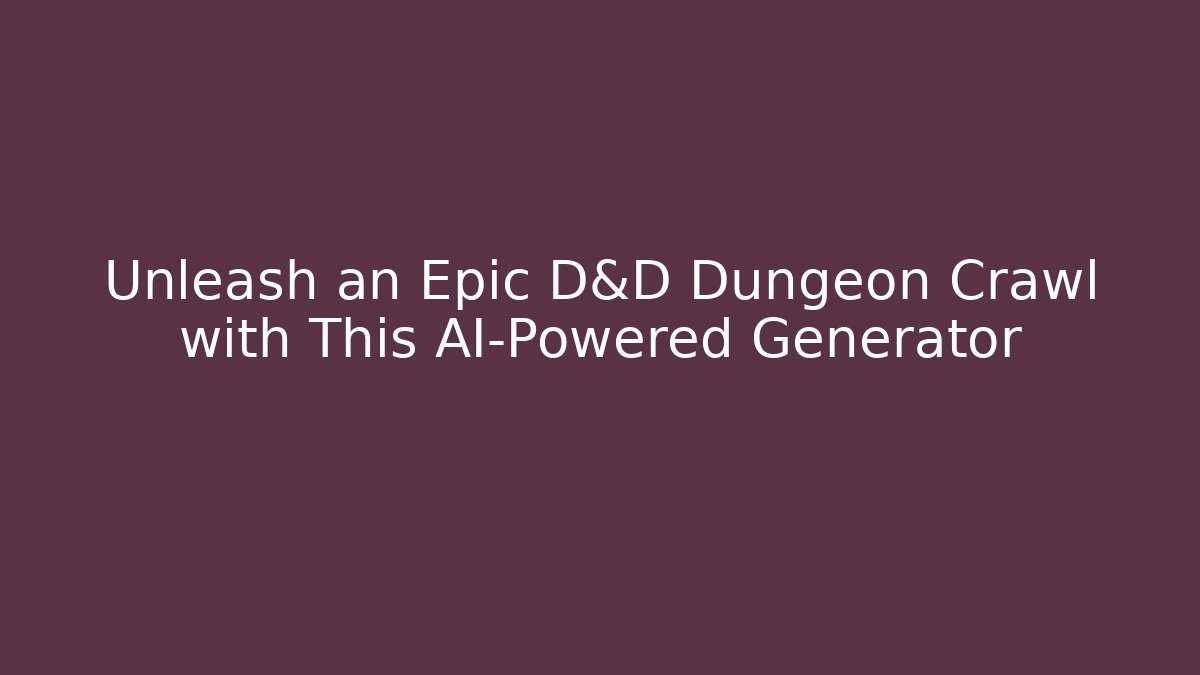 Unleash an Epic D&D Dungeon Crawl with This AI-Powered Generator