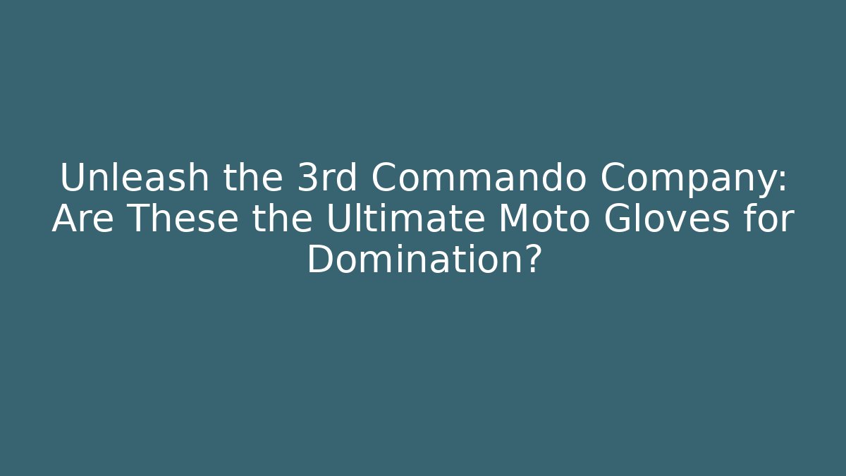 Unleash the 3rd Commando Company: Are These the Ultimate Moto Gloves for Domination?
