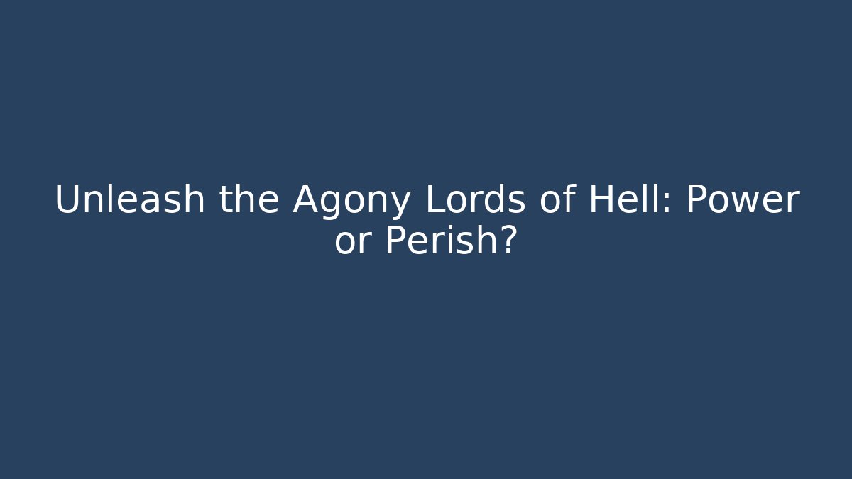 Unleash the Agony Lords of Hell: Power or Perish?