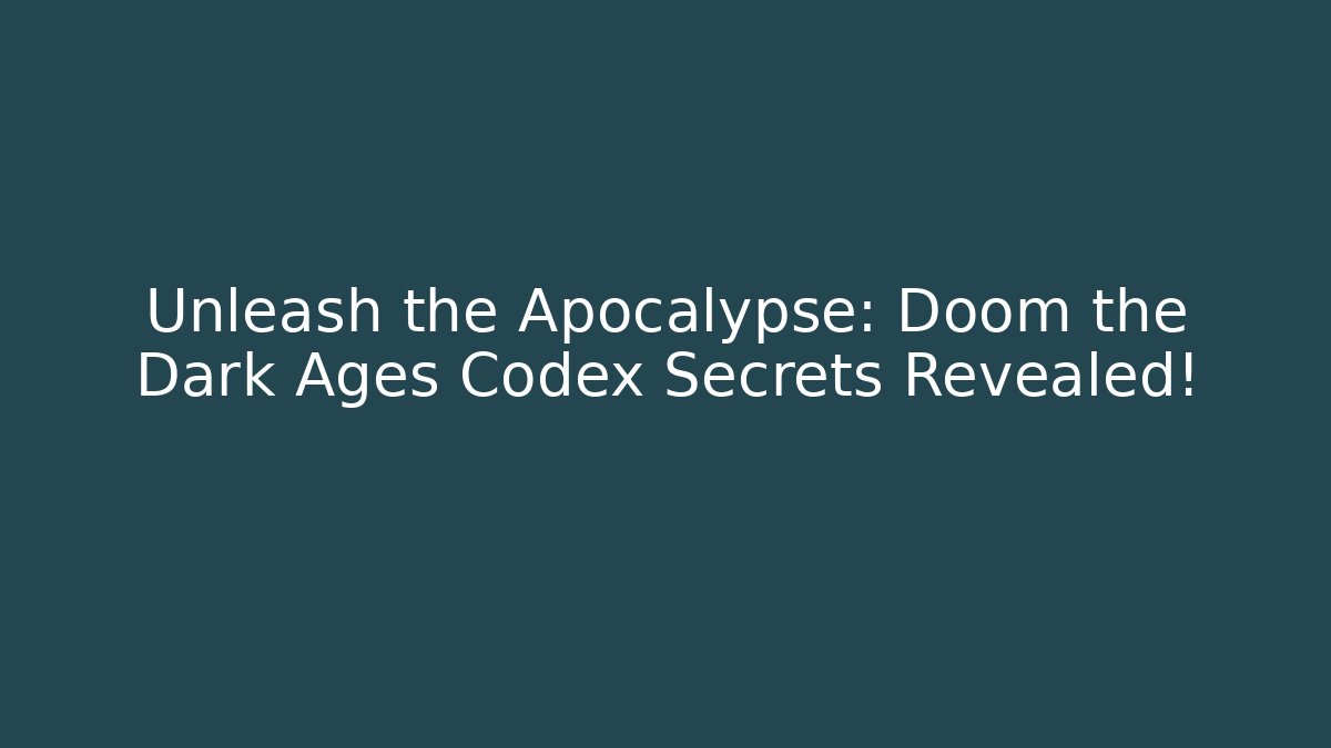 Unleash the Apocalypse: Doom the Dark Ages Codex Secrets Revealed!
