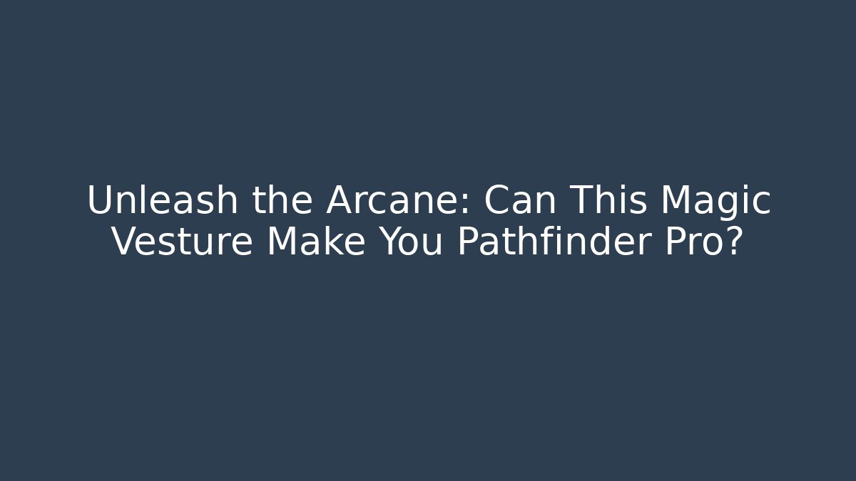 Unleash the Arcane: Can This Magic Vesture Make You Pathfinder Pro? - Critter Realm
