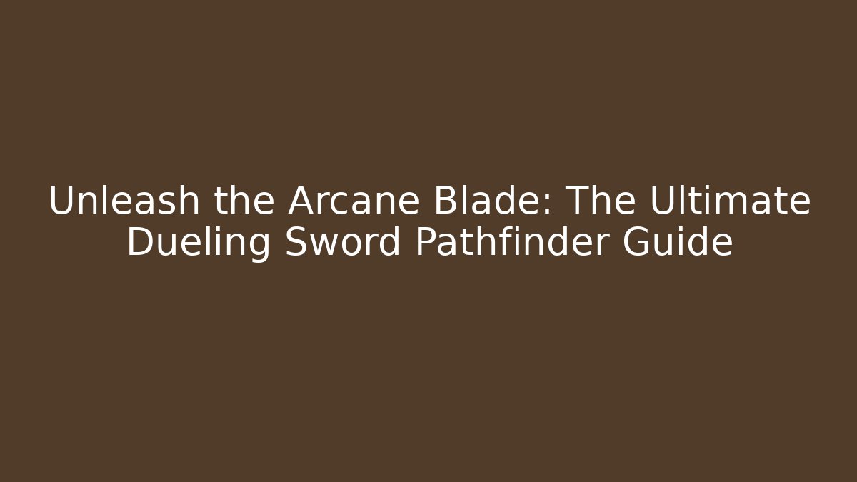 Unleash the Arcane Blade: The Ultimate Dueling Sword Pathfinder Guide
