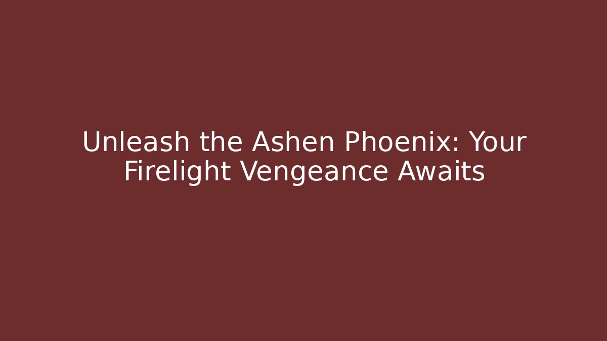 Unleash the Ashen Phoenix: Your Firelight Vengeance Awaits