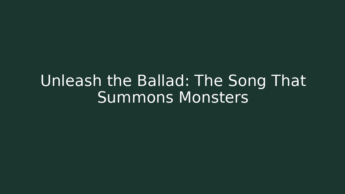 Unleash the Ballad: The Song That Summons Monsters