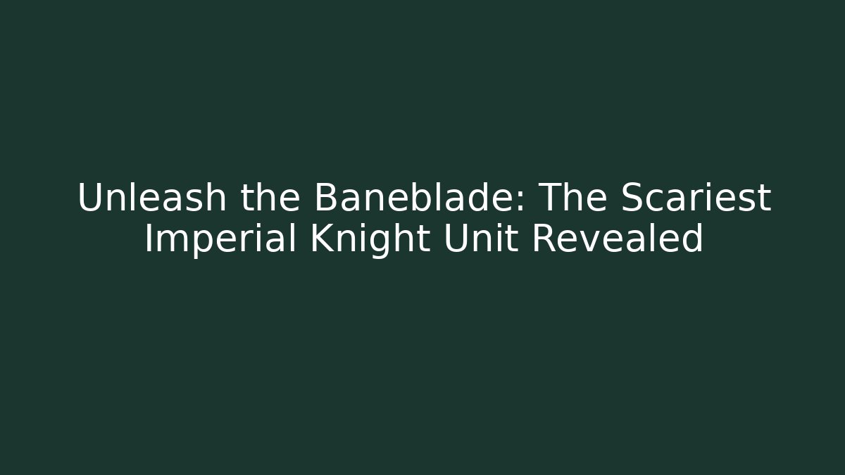 Unleash the Baneblade: The Scariest Imperial Knight Unit Revealed - Critter Realm