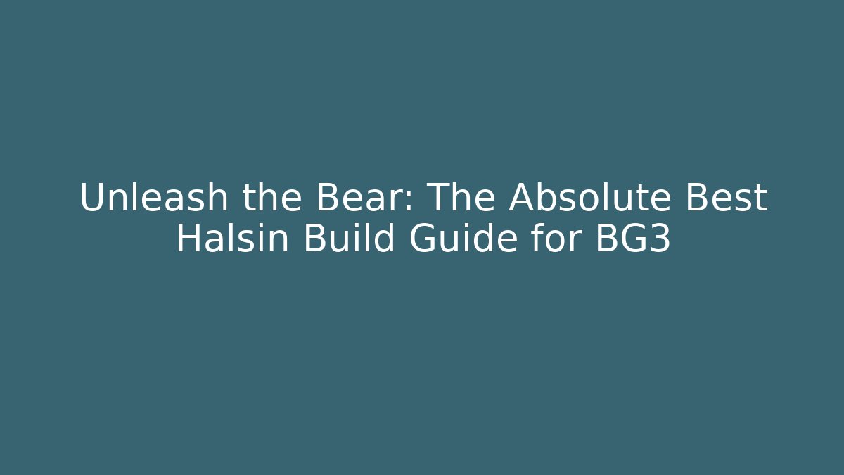 Unleash the Bear: The Absolute Best Halsin Build Guide for BG3 - Critter Realm