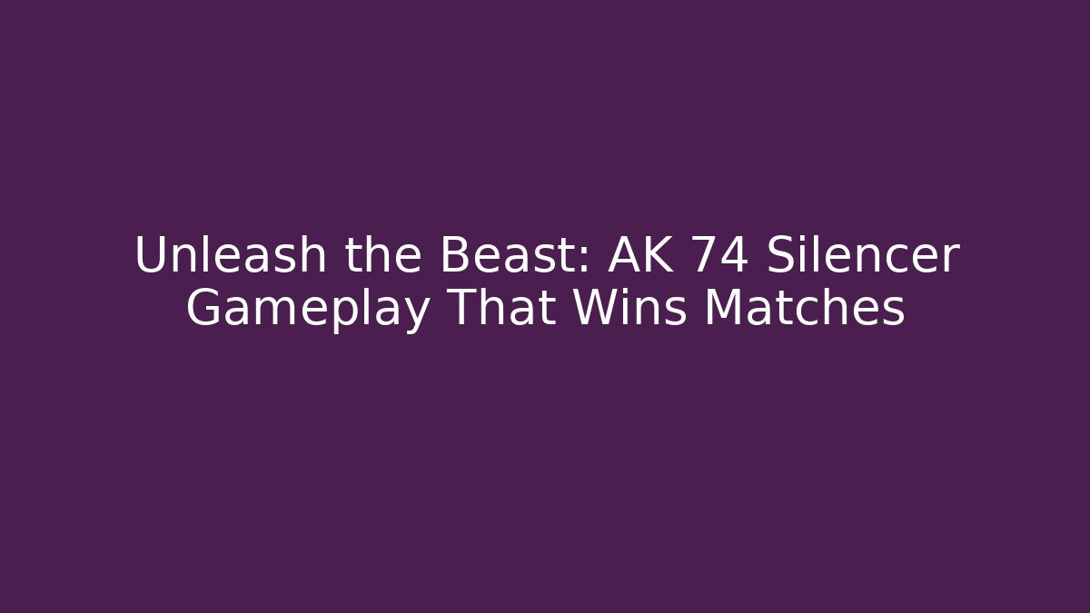 Unleash the Beast: AK 74 Silencer Gameplay That Wins Matches