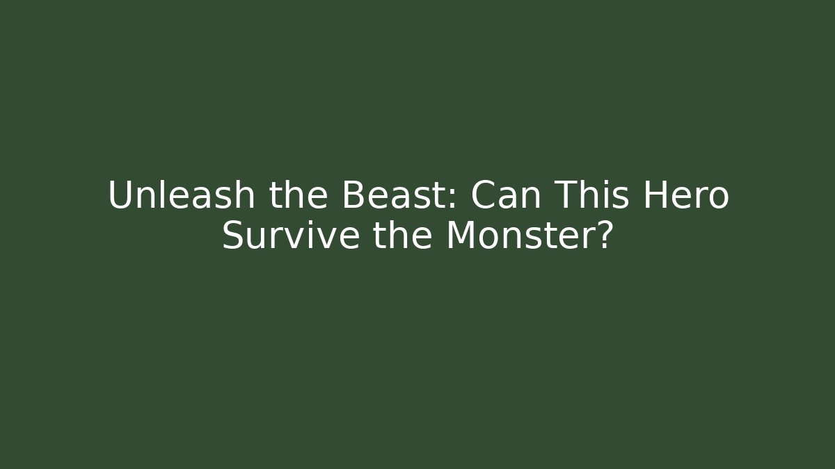 Unleash the Beast: Can This Hero Survive the Monster?