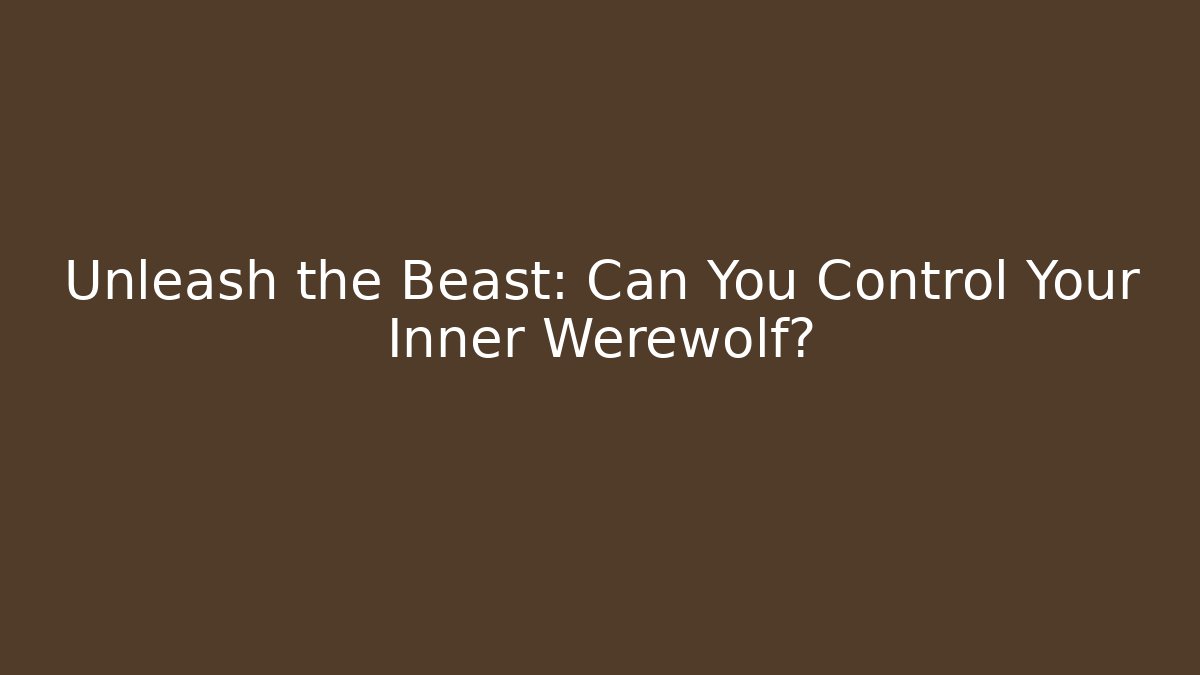 Unleash the Beast: Can You Control Your Inner Werewolf? - Critter Realm