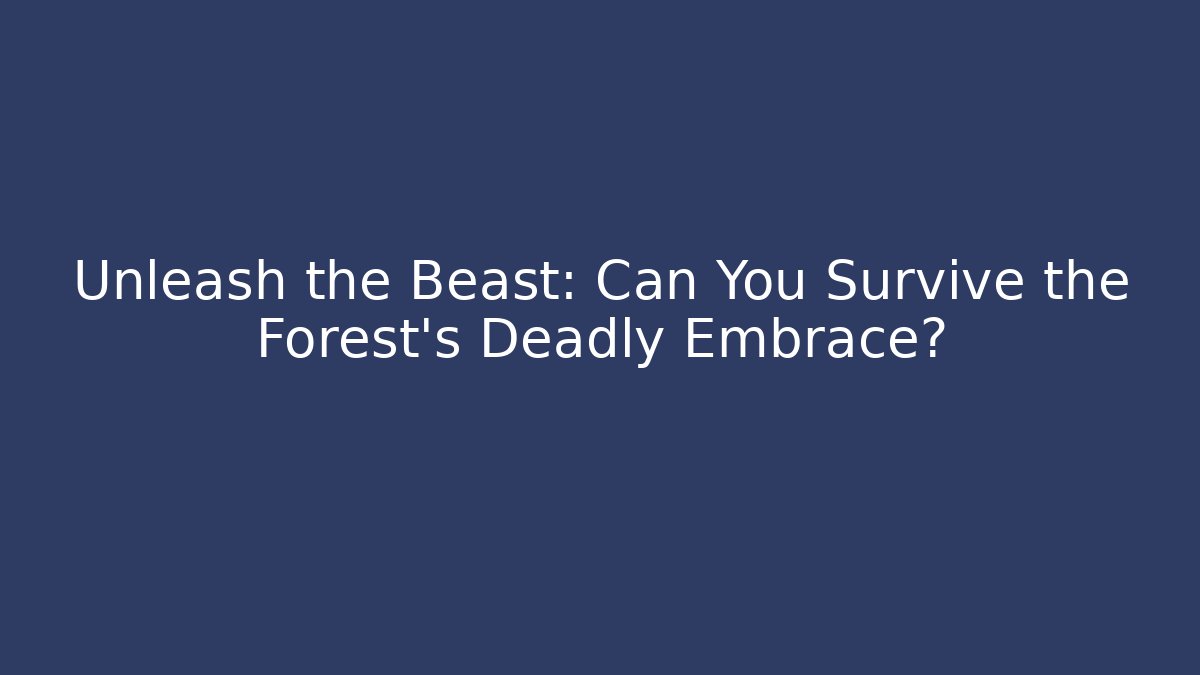 Unleash the Beast: Can You Survive the Forest's Deadly Embrace?