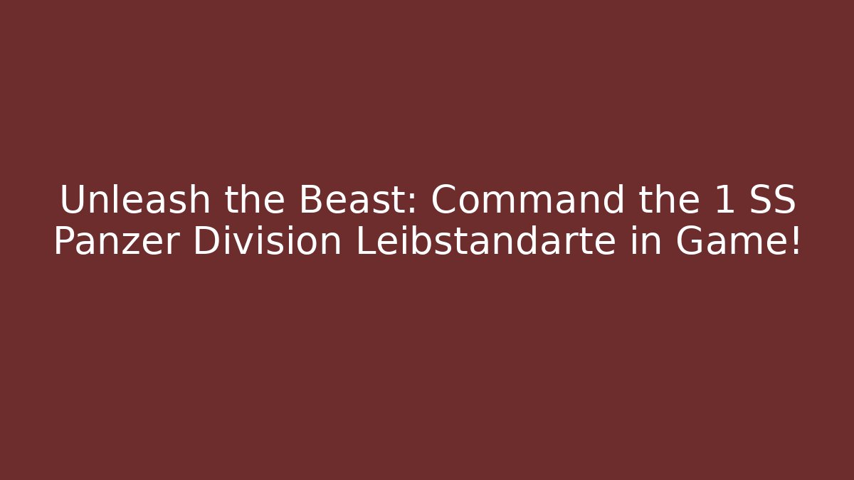 Unleash the Beast: Command the 1 SS Panzer Division Leibstandarte in Game!