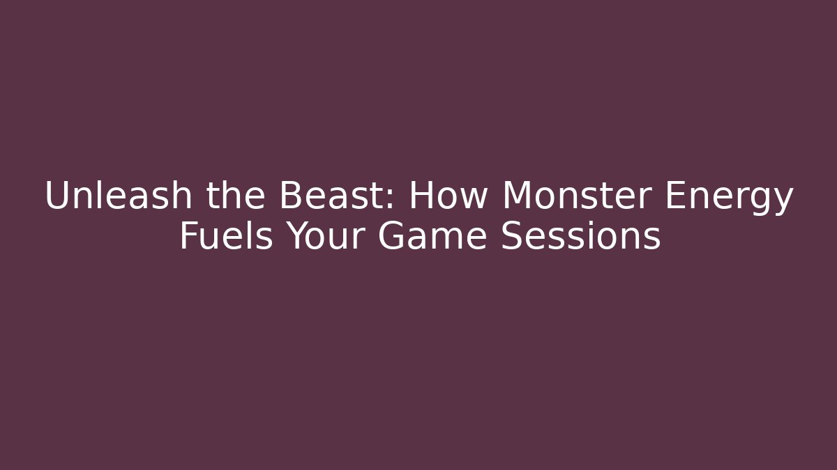 Unleash the Beast: How Monster Energy Fuels Your Game Sessions