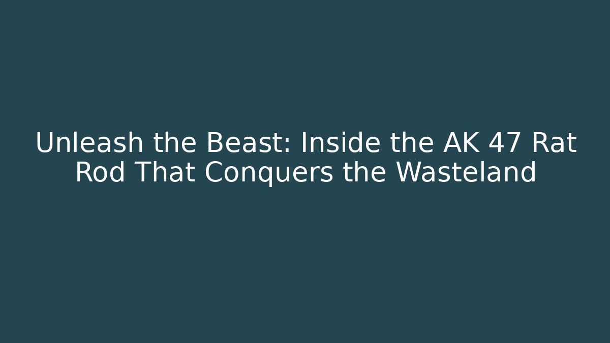 Unleash the Beast: Inside the AK 47 Rat Rod That Conquers the Wasteland