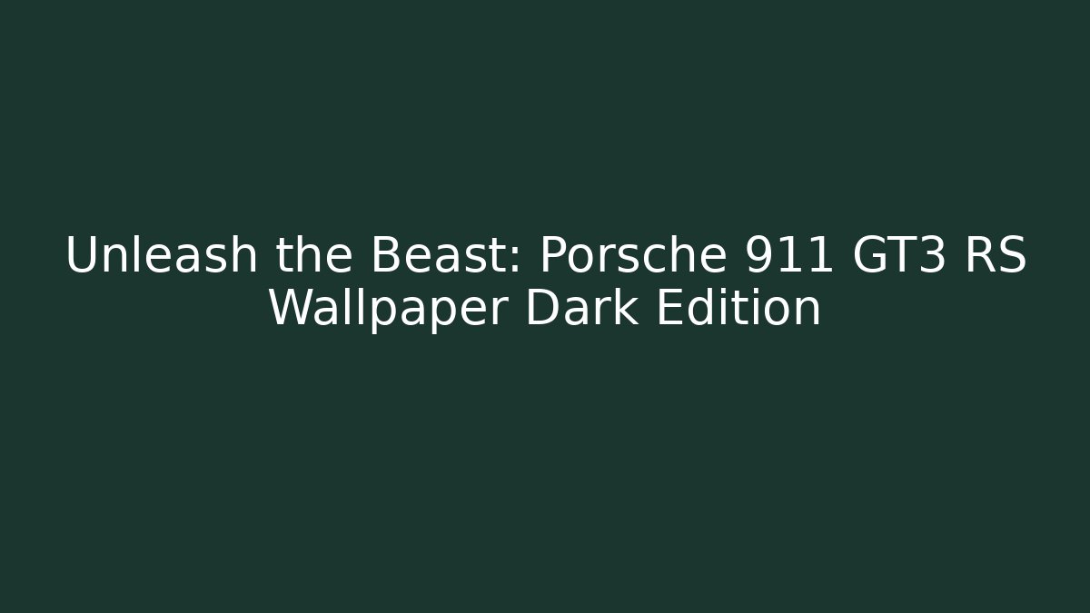 Unleash the Beast: Porsche 911 GT3 RS Wallpaper Dark Edition - Critter Realm
