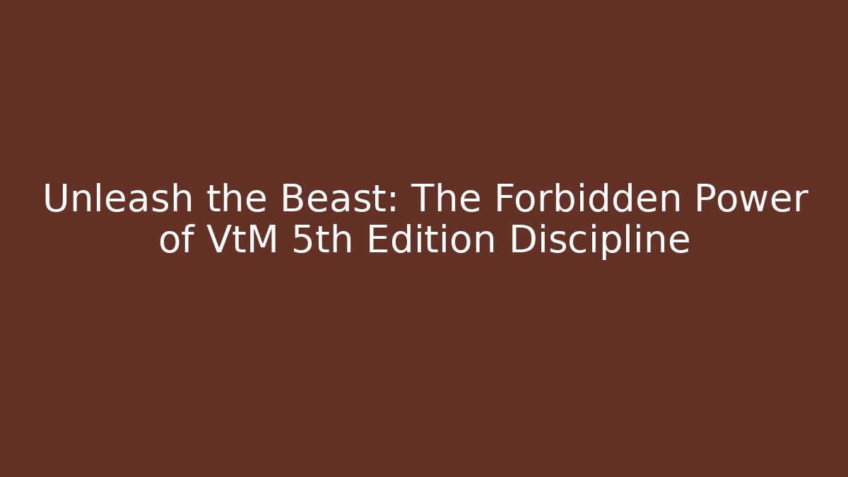Unleash the Beast: The Forbidden Power of VtM 5th Edition Discipline