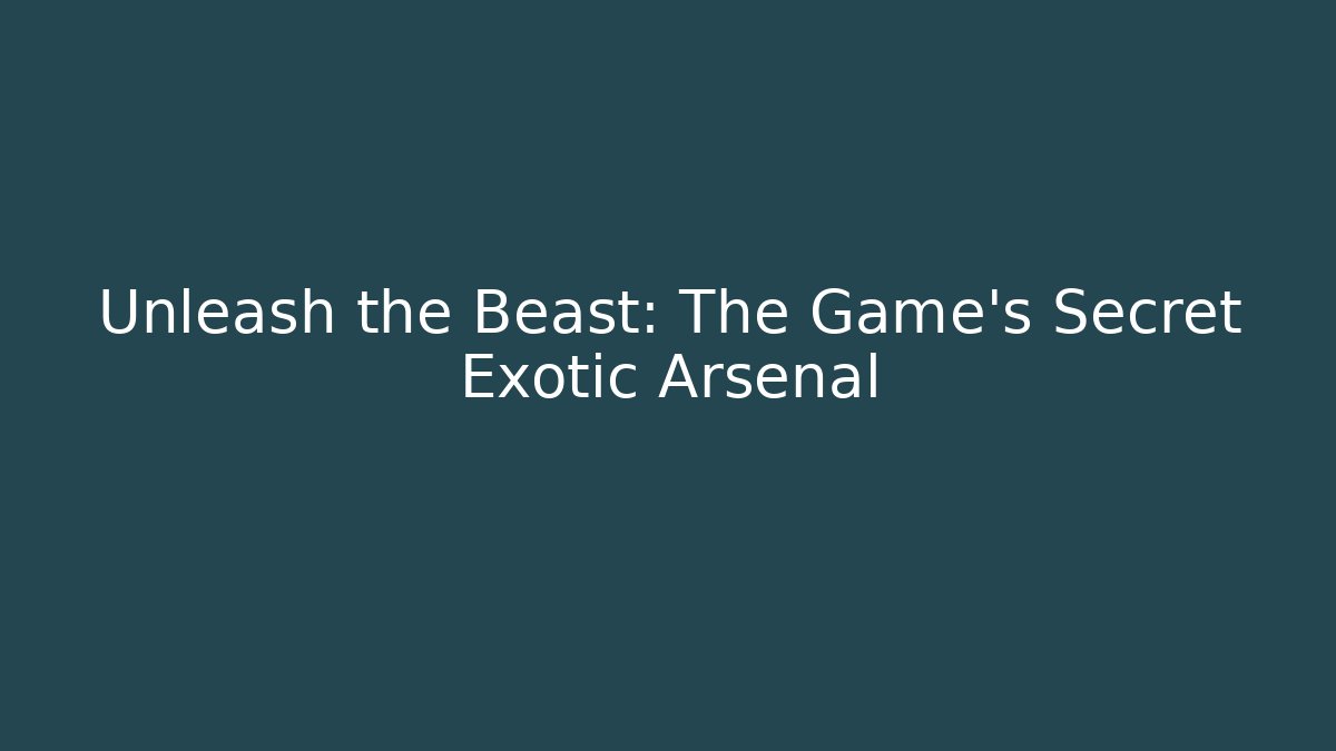 Unleash the Beast: The Game's Secret Exotic Arsenal