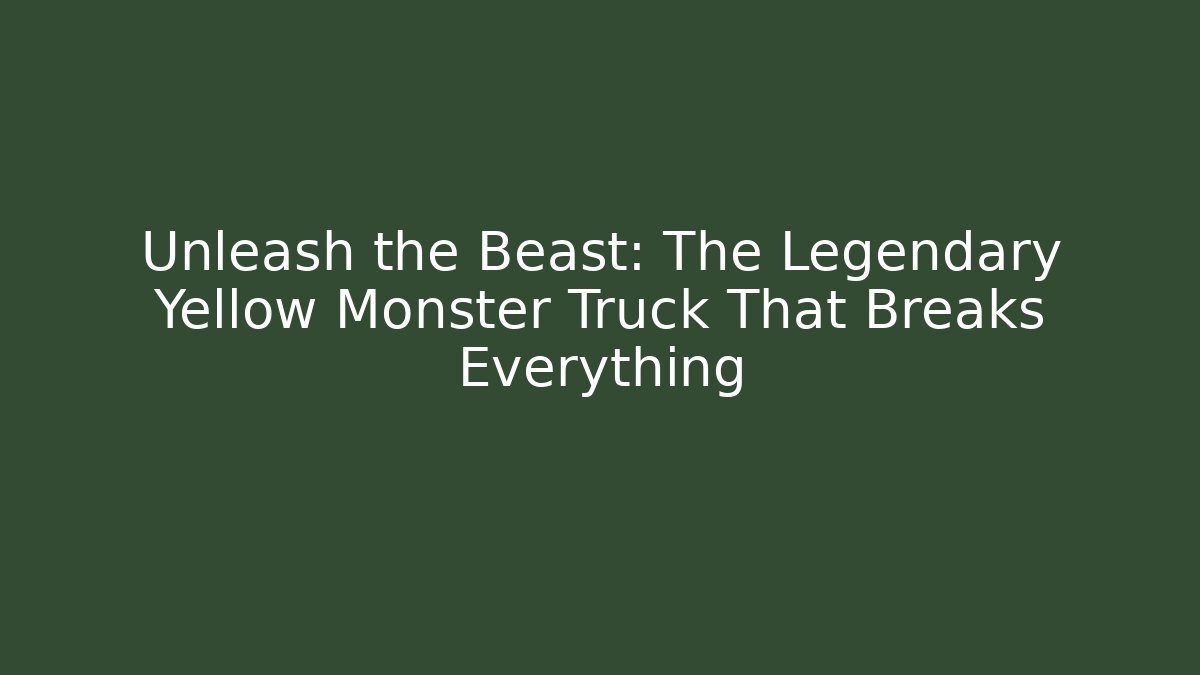 Unleash the Beast: The Legendary Yellow Monster Truck That Breaks Everything