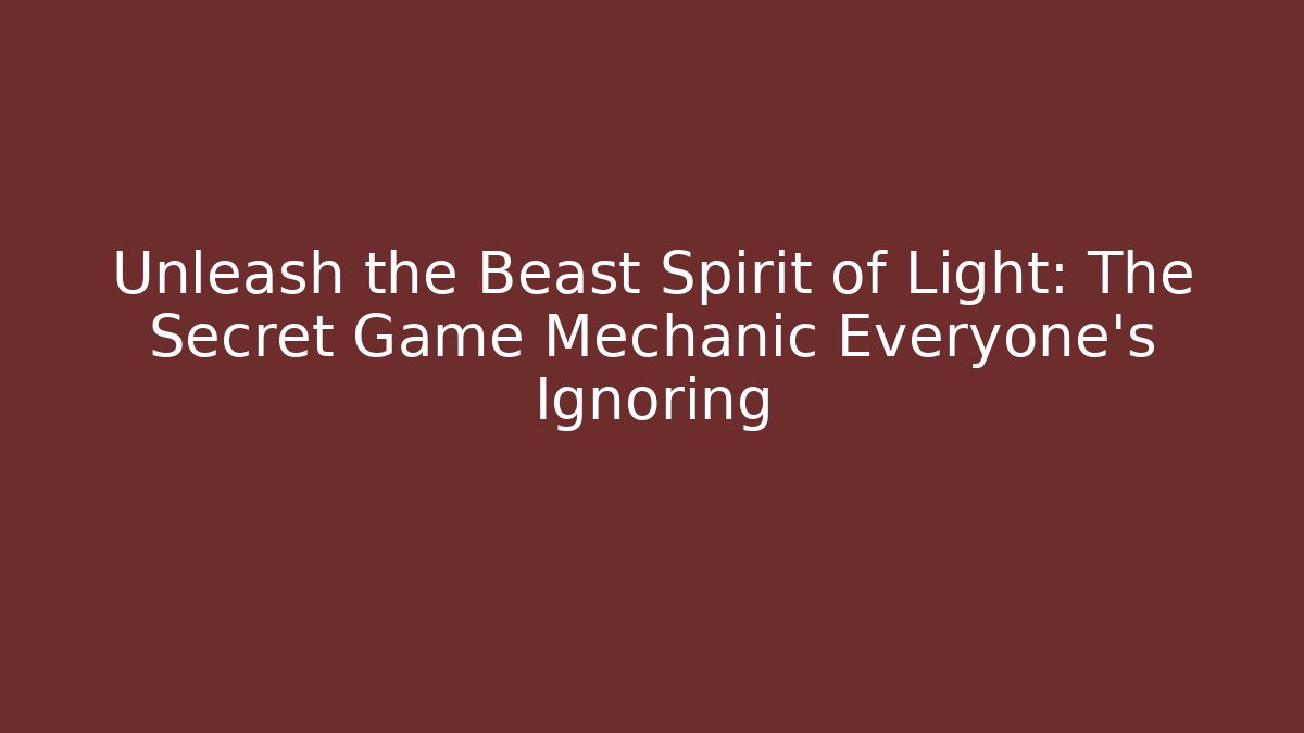 Unleash the Beast Spirit of Light: The Secret Game Mechanic Everyone’s Ignoring