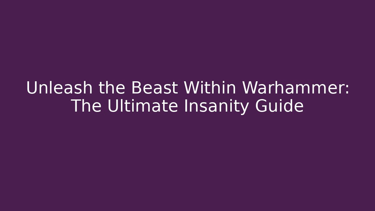 Unleash the Beast Within Warhammer: The Ultimate Insanity Guide