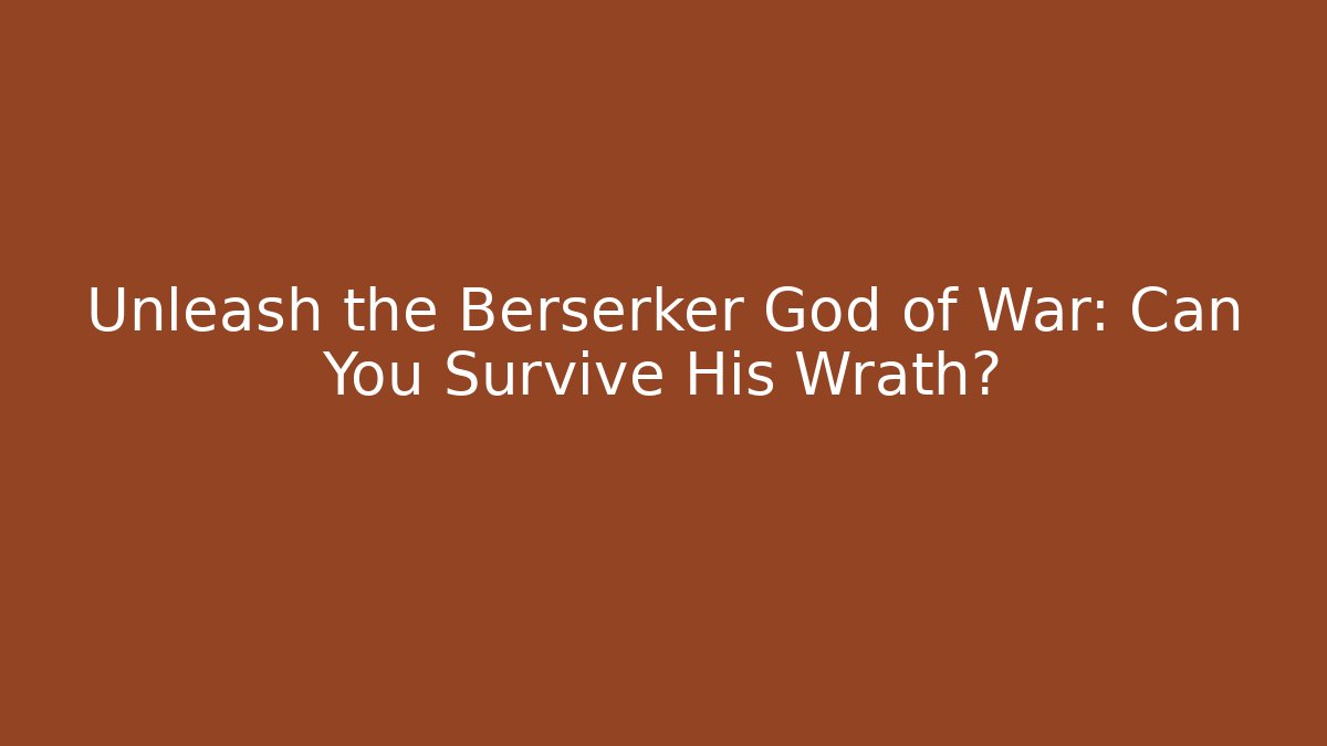 Unleash the Berserker God of War: Can You Survive His Wrath?