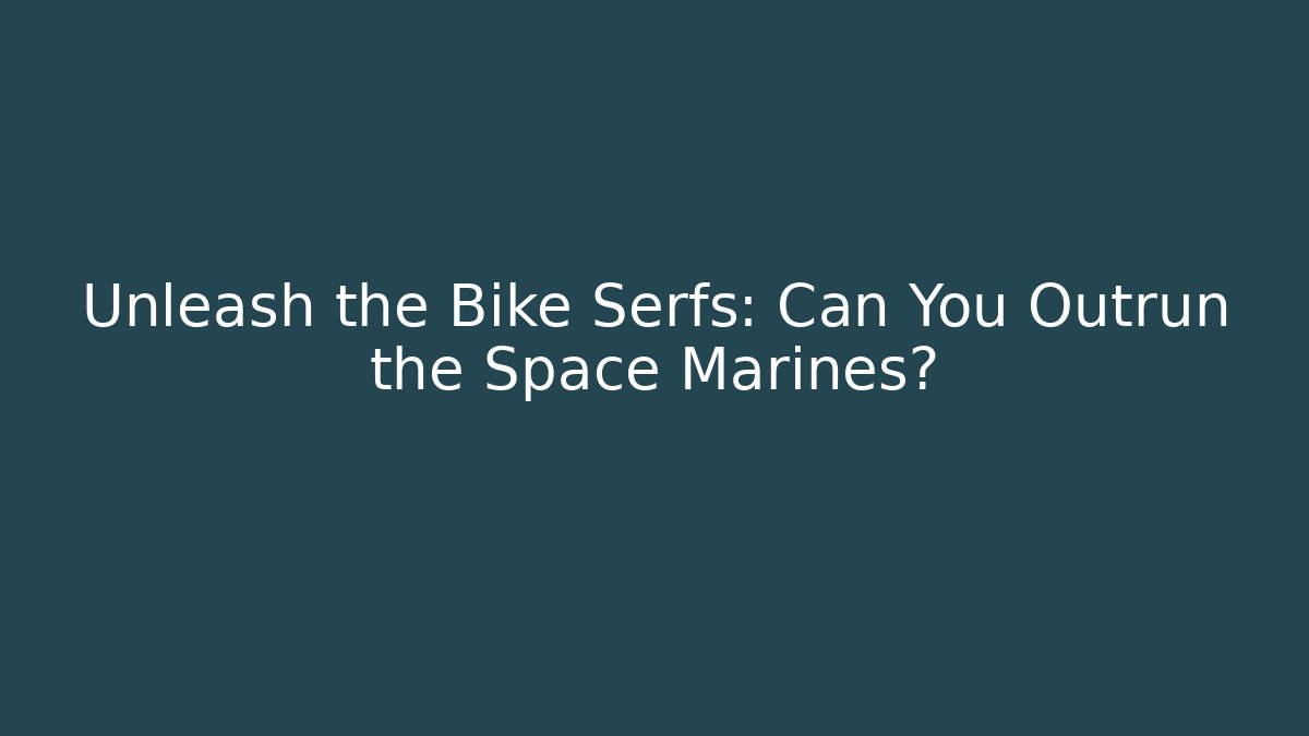 Unleash the Bike Serfs: Can You Outrun the Space Marines?