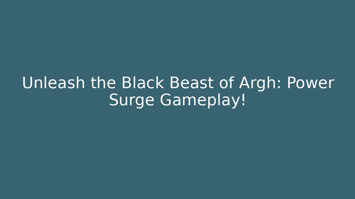 Unleash the Black Beast of Argh: Power Surge Gameplay!