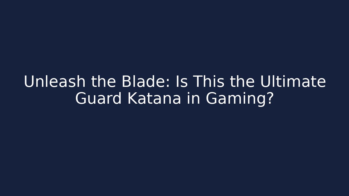Unleash the Blade: Is This the Ultimate Guard Katana in Gaming?