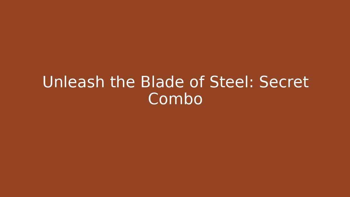 Unleash the Blade of Steel: Secret Combo
